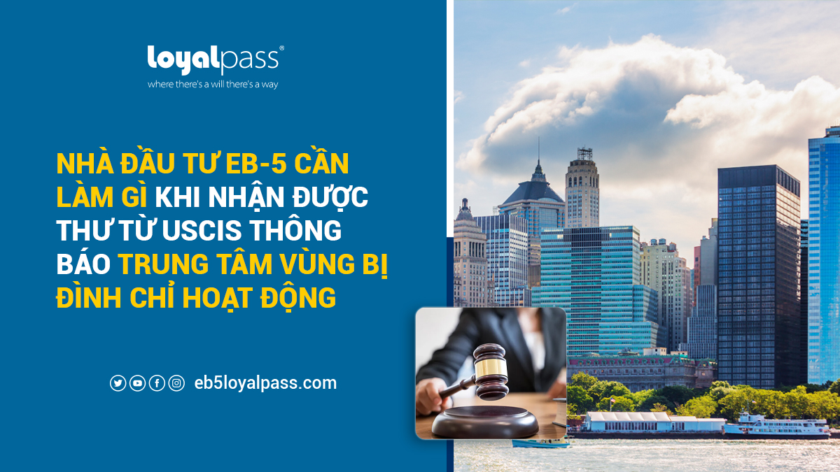 Nhà đầu tư EB-5 cần làm gì khi nhận được thư từ USCIS thông báo về việc Trung Tâm Vùng bị đình chỉ hoạt động 